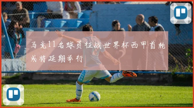 马竞11名球员征战世界杯西甲首轮或将延期举行