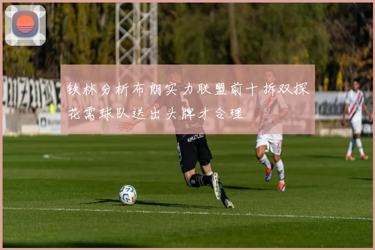 铁林分析布朗实力联盟前十拆双探花需球队送出头牌才合理