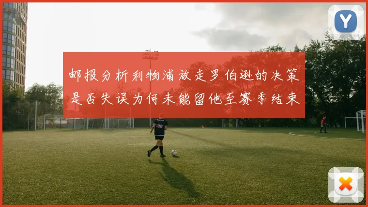 邮报分析利物浦放走罗伯逊的决策是否失误为何未能留他至赛季结束